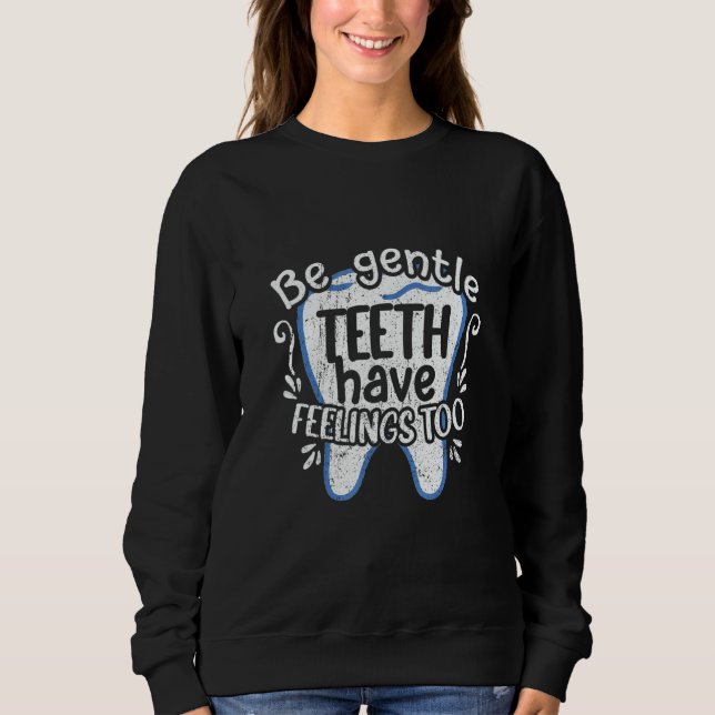 Sudadera Dentist Dental  Be Gentle Teeth Have Feelings Too (Anverso)