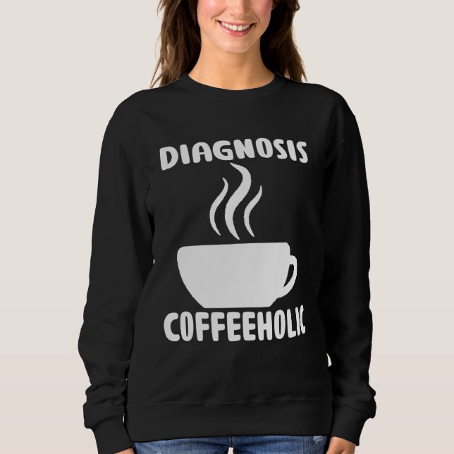 Sudadera diagnosis coffeeholic coffee holic seeks saying (Anverso)