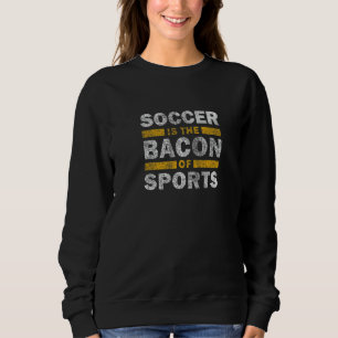 Sudadera Dicho de fútbol   El fútbol es el tocino de los de