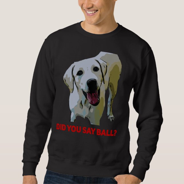Sudadera ¿Dijiste que recuperador de Ball Yellow Labrador (Anverso)