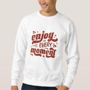 Sudadera Disfruta Cada Momento De Cita Inspiradora Cita Cam