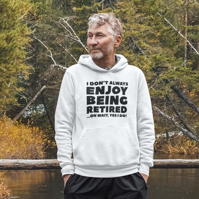 Sudadera Disfrutar al retiro (I Don't Always Enjoy Being Retired ... Oh Wait, Yes I Do! Hoodie)