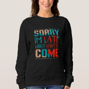 Sudadera Divertido Lo siento, llego tarde, no quería venir 