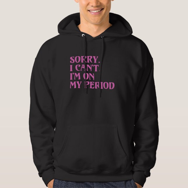 Sudadera Divertido Tee del ciclo menstrual lo siento, no pu (Anverso)