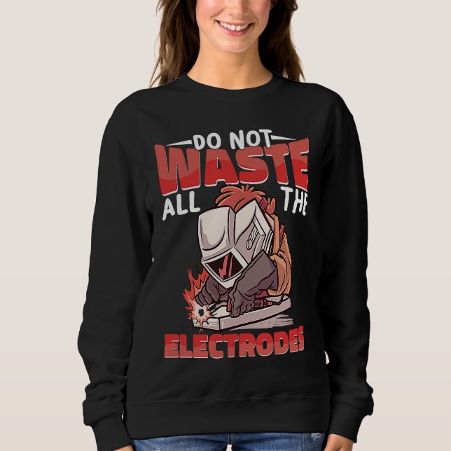 Sudadera Do not waste all the Electrodes Weld Worker Welder (Anverso)