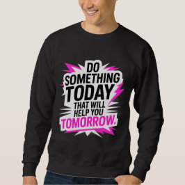 Sudadera Do Something Today That Will Help You Tomorrow –