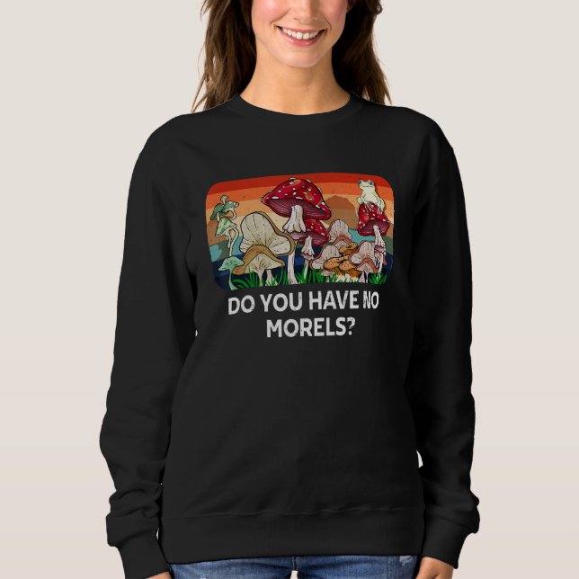 Sudadera Do You Have No Morels Funny Mushroom Lover Humor (Anverso)