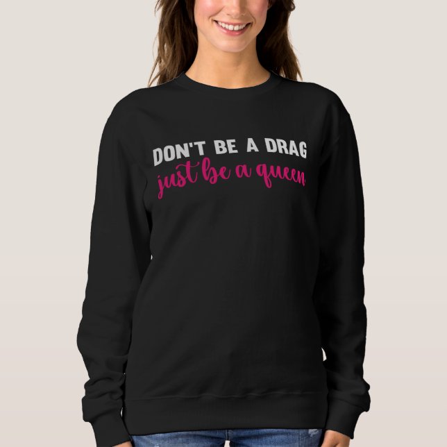 Sudadera Don t Be A Drag Just Be A Queen  Drag Queen (Anverso)