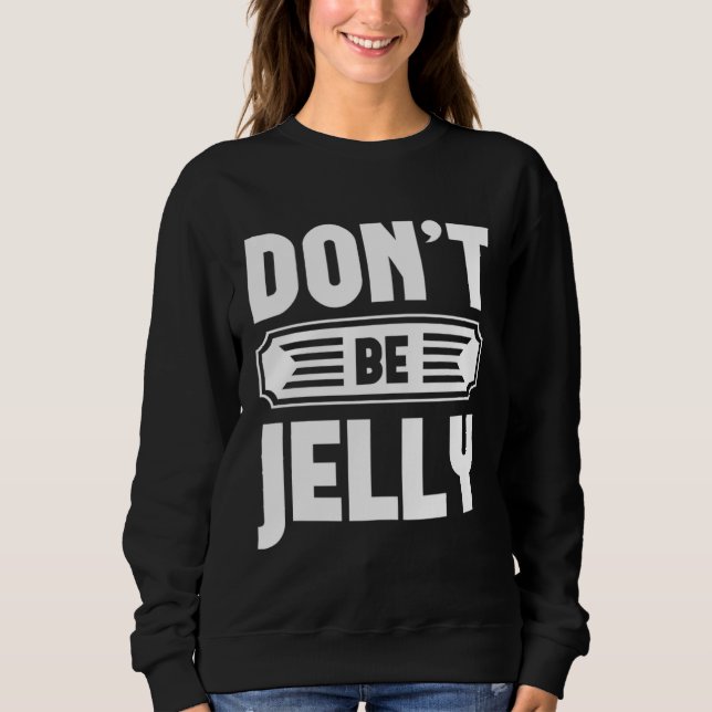 Sudadera Don t Be Jelly  Graphic Tees For Women and Men (Anverso)