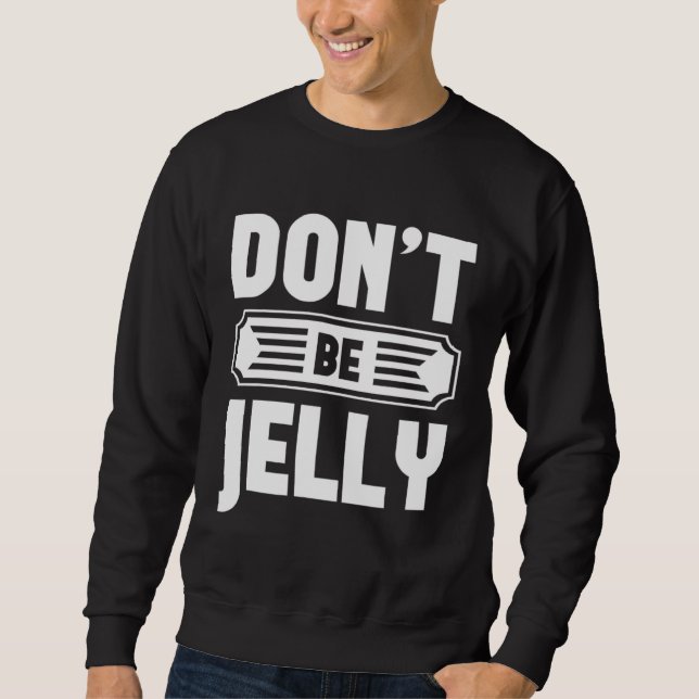 Sudadera Don t Be Jelly  Graphic Tees For Women and Men (Anverso)