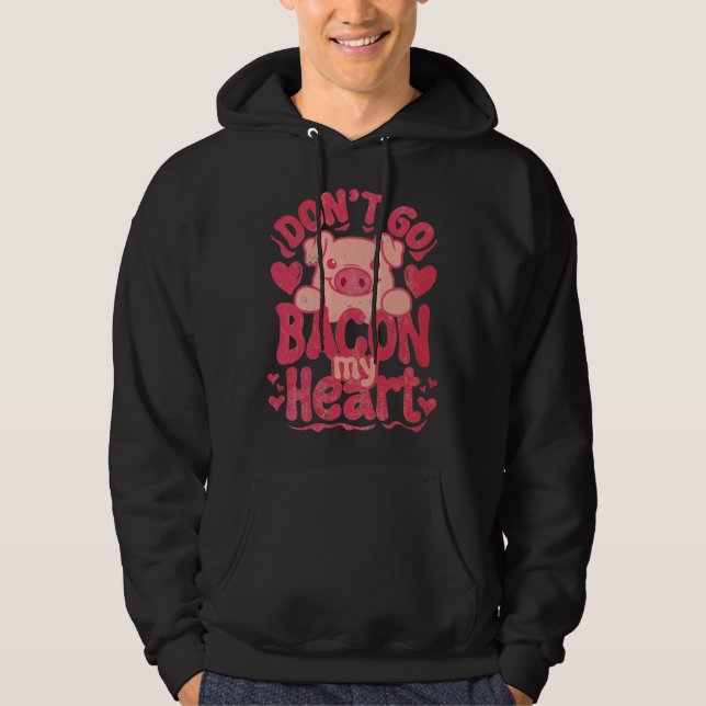 Sudadera Don t Go Bacon My Heart Pig Happy Valentin s Day (Anverso)