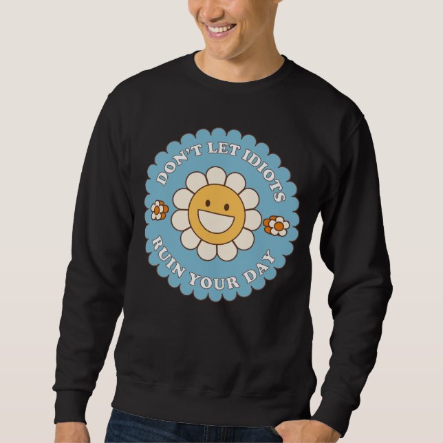 Sudadera Don t Let Idiots Ruin Your Day daisy flower (Anverso)