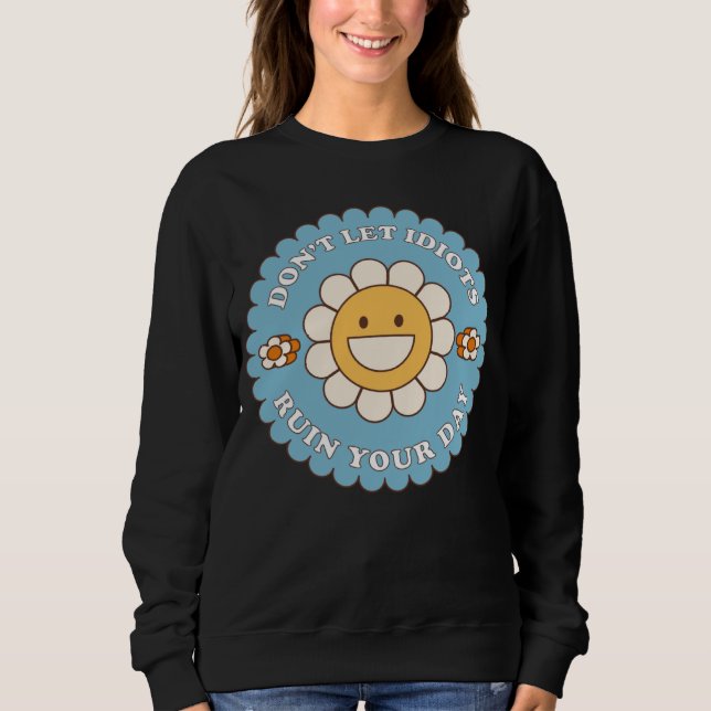 Sudadera Don t Let Idiots Ruin Your Day daisy flower (Anverso)
