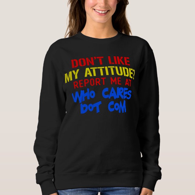 Sudadera Don t like my attitude  Report me at who cares dot (Anverso)