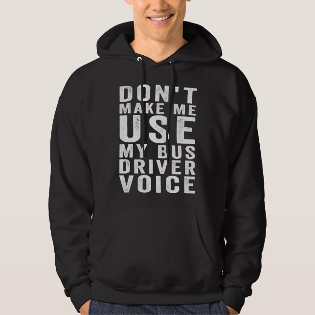 Sudadera Don t Make Me Use My Bus Driver Voice  4 (Anverso)