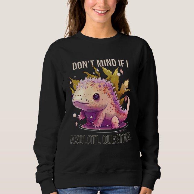 Sudadera Don t Mind If I Axolotl Questions Mexican Walking  (Anverso)