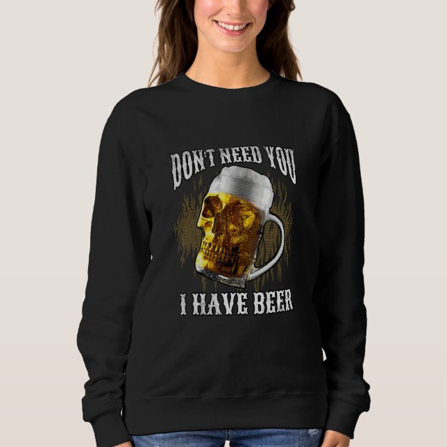 Sudadera Don t Need You I Have Beer  Men Beer (Anverso)