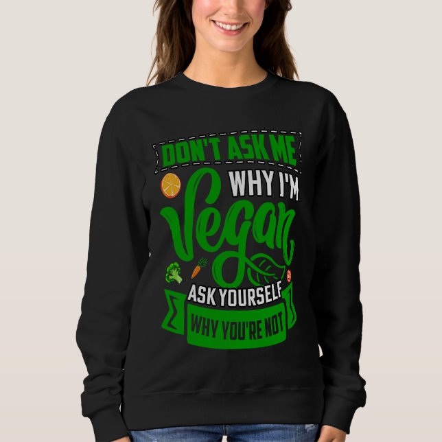 Sudadera Don't ask me why I'm Vegan ask yourself why you're (Anverso)