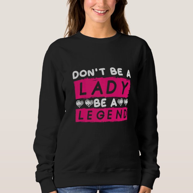 Sudadera Dont Be A Lady Be A Legend Women Empowerment Femin (Anverso)