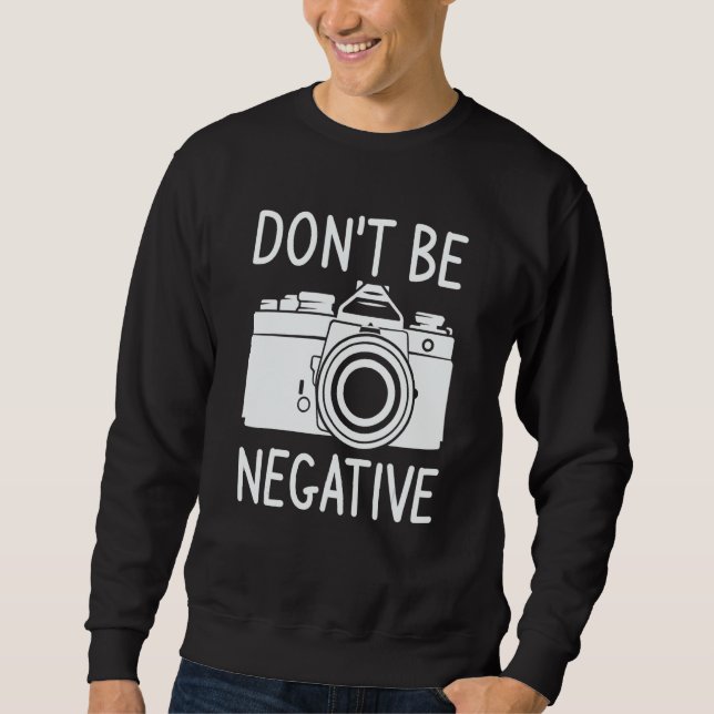 Sudadera Don't Be Negative Photography Photographer (Anverso)