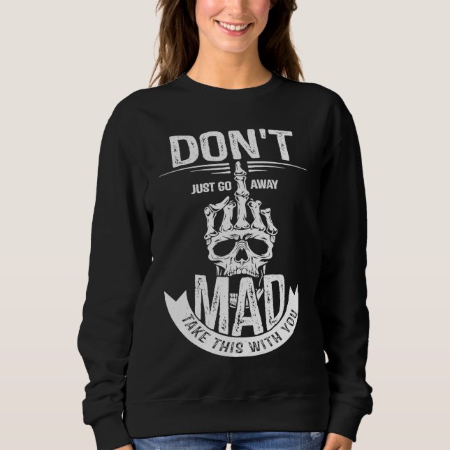 Sudadera Don't Just Go Away Mad Take This With You Skull Ha (Anverso)