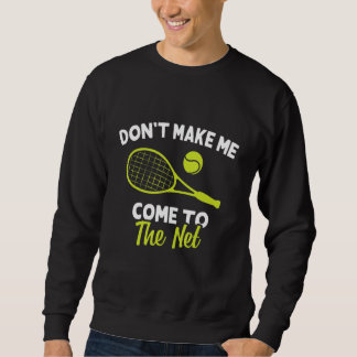 Sudadera Don't Make Me Come To The Net Funny Tennis Player