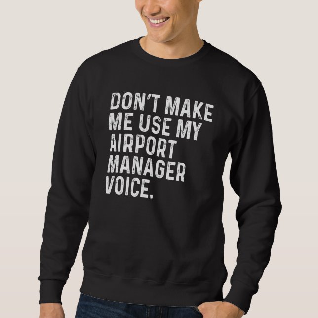 Sudadera Don't Make Me Use My Airport Manager Voice Funny (Anverso)