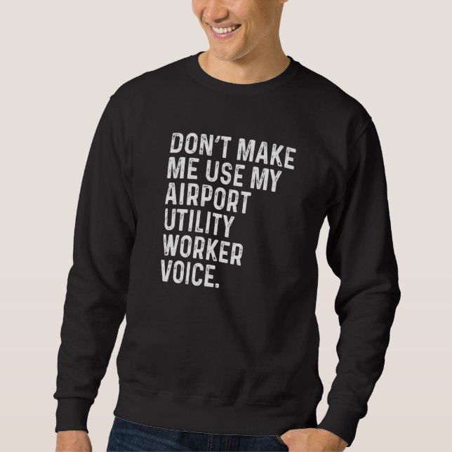 Sudadera Don't Make Me Use My Airport Utility Worker Voice  (Anverso)