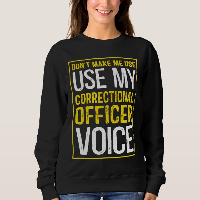 Sudadera Don't Make Me Use My Correctional Officer Voice (Anverso)
