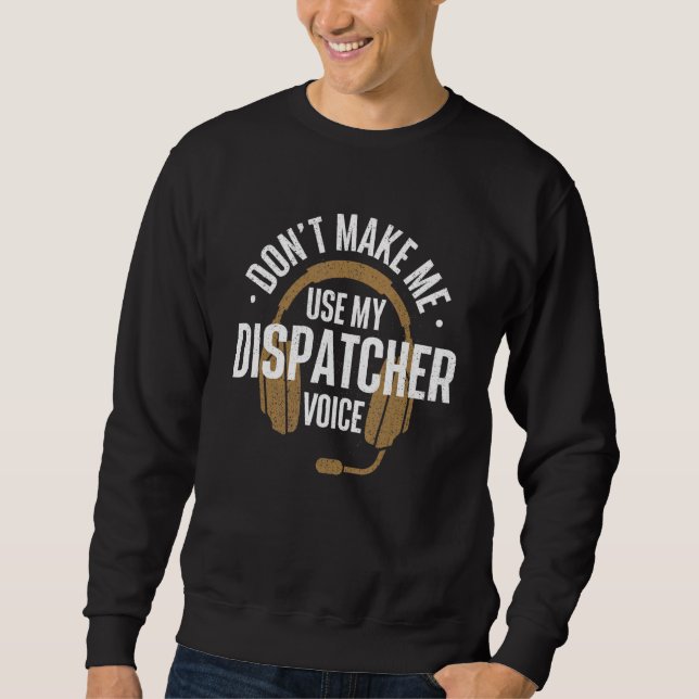 Sudadera Don't Make Me Use My Dispatcher Voice  911 Police  (Anverso)