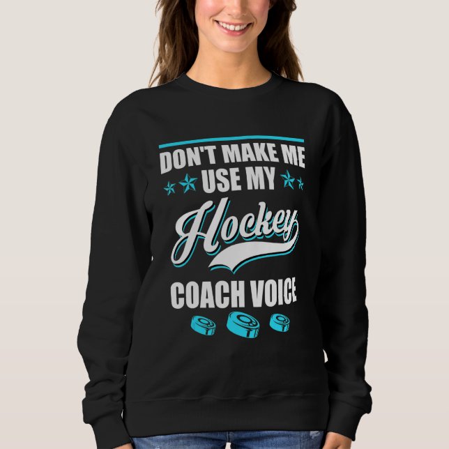 Sudadera Dont Make Me Use My Hockey Coach Voice Ice Hockey  (Anverso)