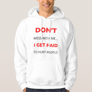 Sudadera Don't Mess With Me I Get Paid To Hurt People 2