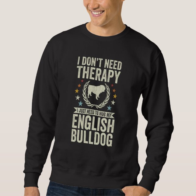 Sudadera Don't Need Therapy Just Hug My English Bulldog (Anverso)