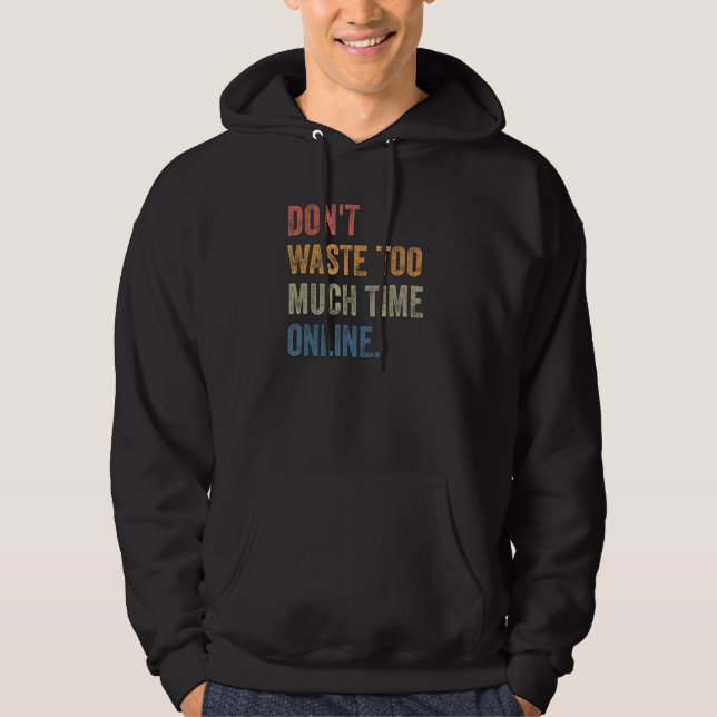 Sudadera Don't Waste Too Much Time Online Joke Saying (Anverso)