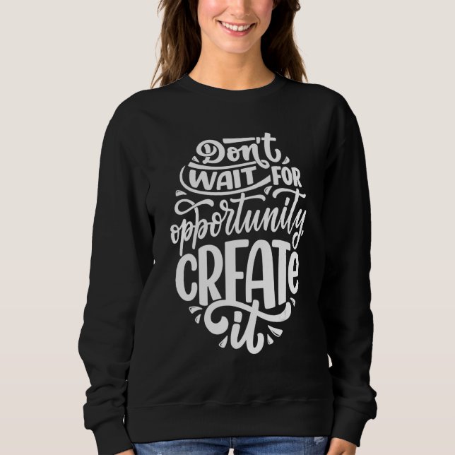 Sudadera Donu2019t Wait For Opportunity Create It (Anverso)