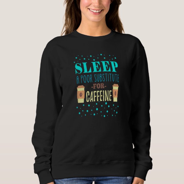 Sudadera Dormir un pobre sustituto de la cafeína, tomar caf (Anverso)