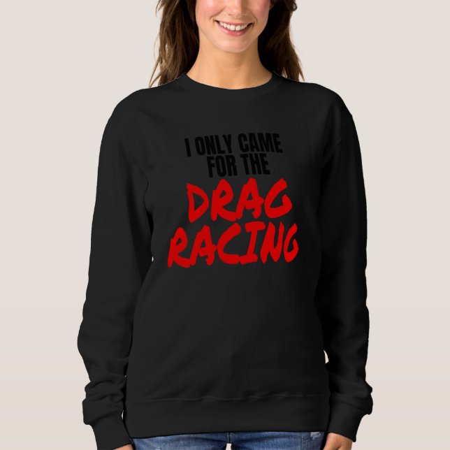 Sudadera Drag Racing 1320 Drag Strip I Only Came For The Dr (Anverso)