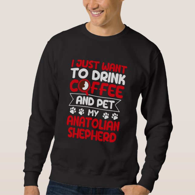 Sudadera Drink Coffee and Pet My Anatolian Shepherd Dog (Anverso)