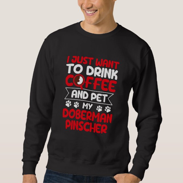 Sudadera Drink Coffee and Pet My Doberman Pinscher Dog (Anverso)