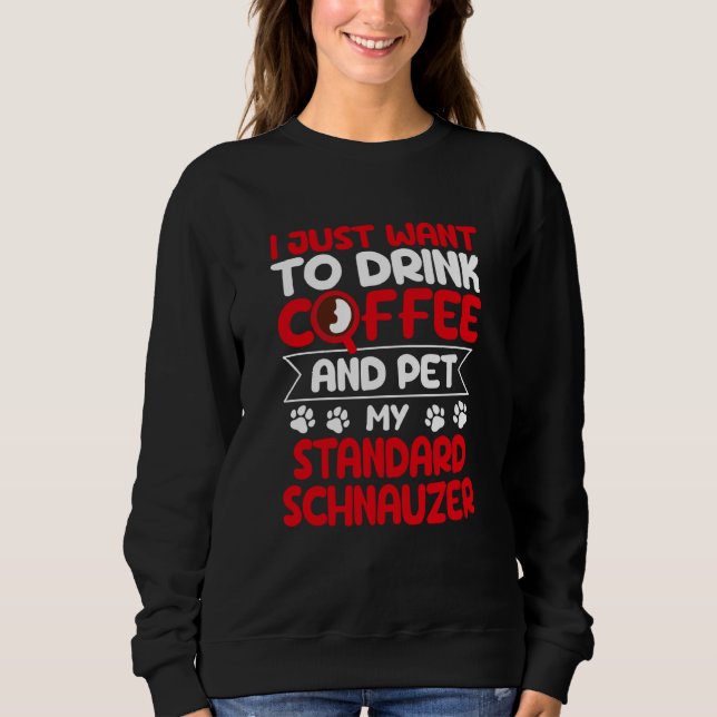 Sudadera Drink Coffee and Pet My Standard Schnauzer Dog (Anverso)