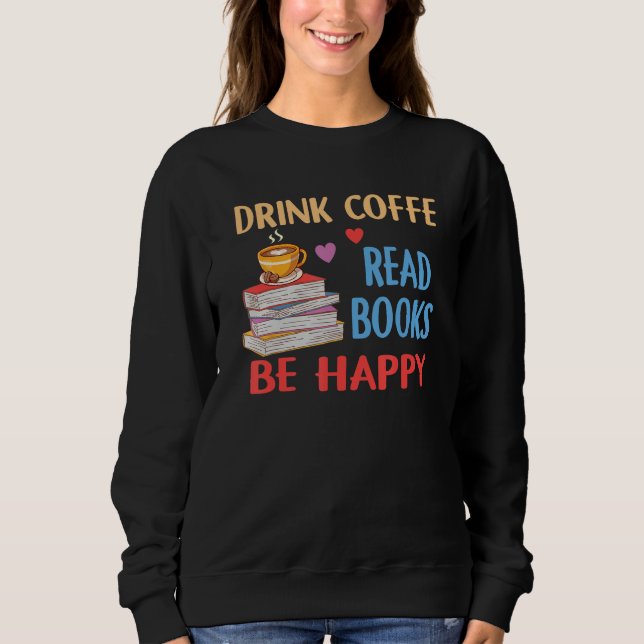 Sudadera Drink Coffee Read Books Be Happy Reading Bookworm  (Anverso)