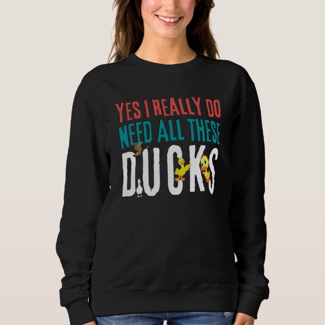 Sudadera Duck Quote Yes I Really Do Need All These Ducks    (Anverso)