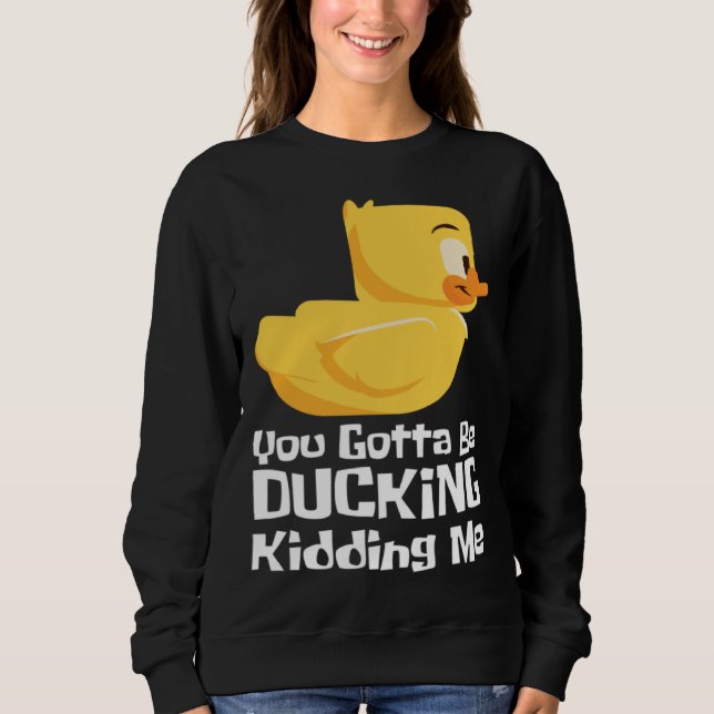 Sudadera Ducking kidding I Quack Duck chick goose (Anverso)