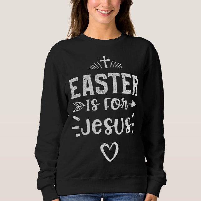 Sudadera Easter Easter Is For Jesus  Jesus Sayings (Anverso)