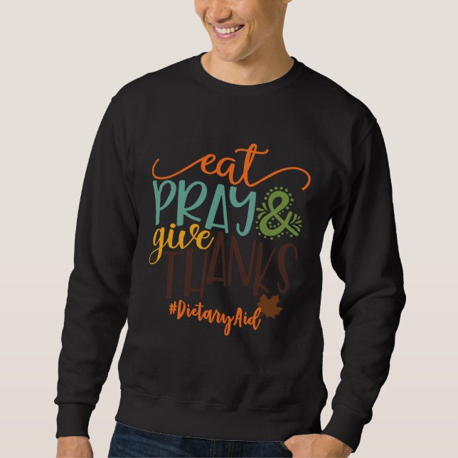 Sudadera Eat Pray And Give Thanks Dietary Aid Thanksgiving  (Anverso)