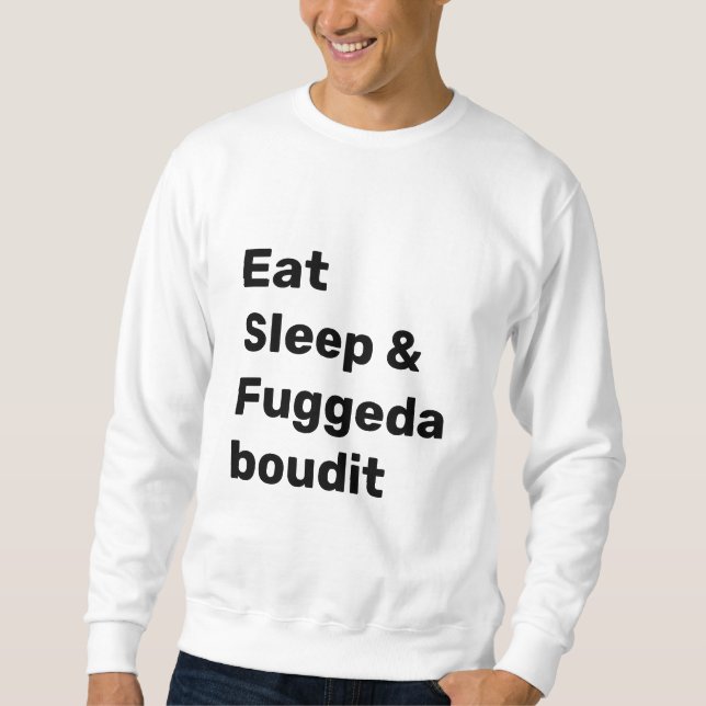 Sudadera Eat Sleep & Fuggedaboudit BLACK TEXT on WHITE (Anverso)