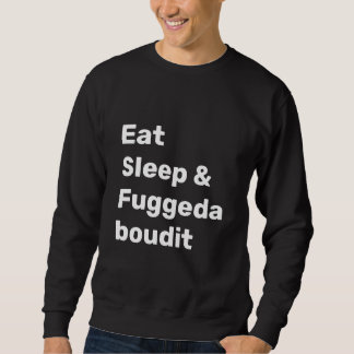Sudadera Eat Sleep & Fuggedaboudit WHITE TEXT on BLACK