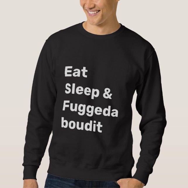 Sudadera Eat Sleep & Fuggedaboudit WHITE TEXT on BLACK (Anverso)