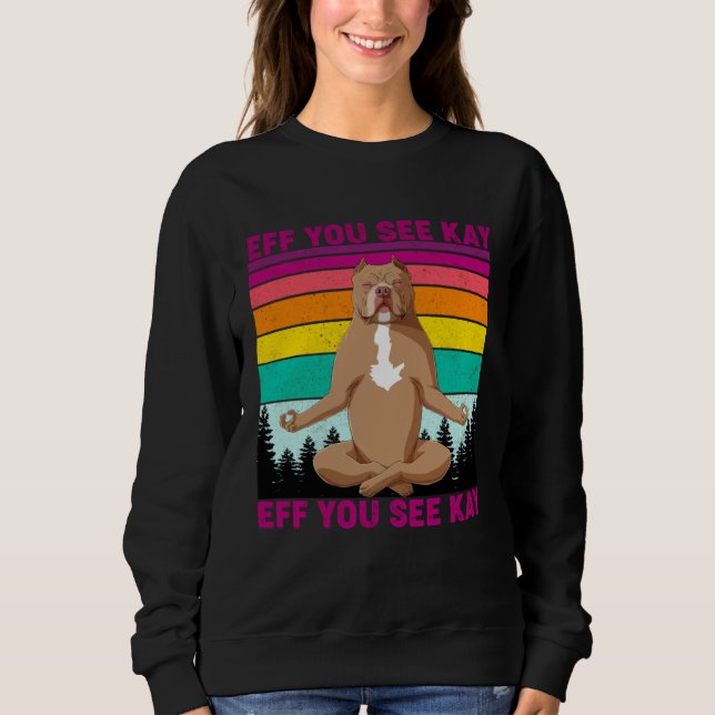 Sudadera Eff You See Kay Why Oh You  Pitbull Dog Yoga Vinta (Anverso)