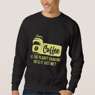 Sudadera El Café Es El Planeta Que Sacude O Soy El Café.